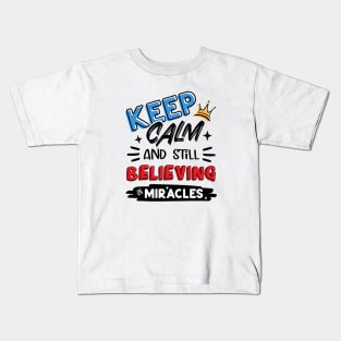 Keep Calm And Still Believing In Miracles Kids T-Shirt